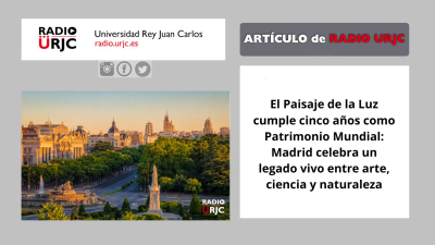 El Paisaje de la Luz cumple cinco años como Patrimonio Mundial: Madrid celebra un legado vivo entre arte, ciencia y naturaleza