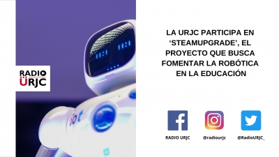 LA URJC PARTICIPA EN ‘STEAMUPGRADE’, EL PROYECTO QUE BUSCA FOMENTAR LA ROBÓTICA EN LA EDUCACIÓN