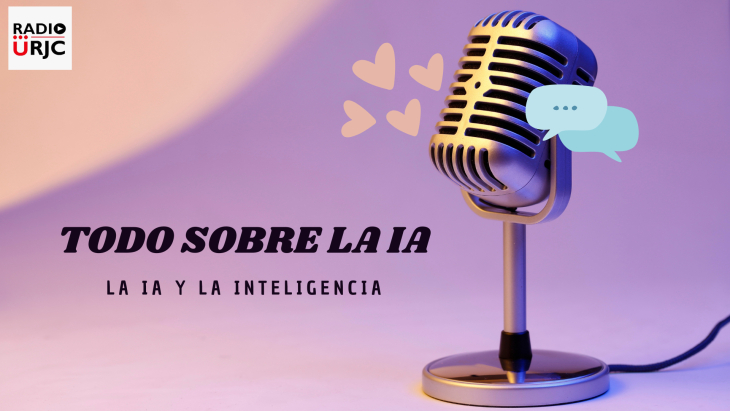 RADIO URJC presenta un nuevo programa de Todo sobre la Inteligencia Artificial: La IA y la inteligencia